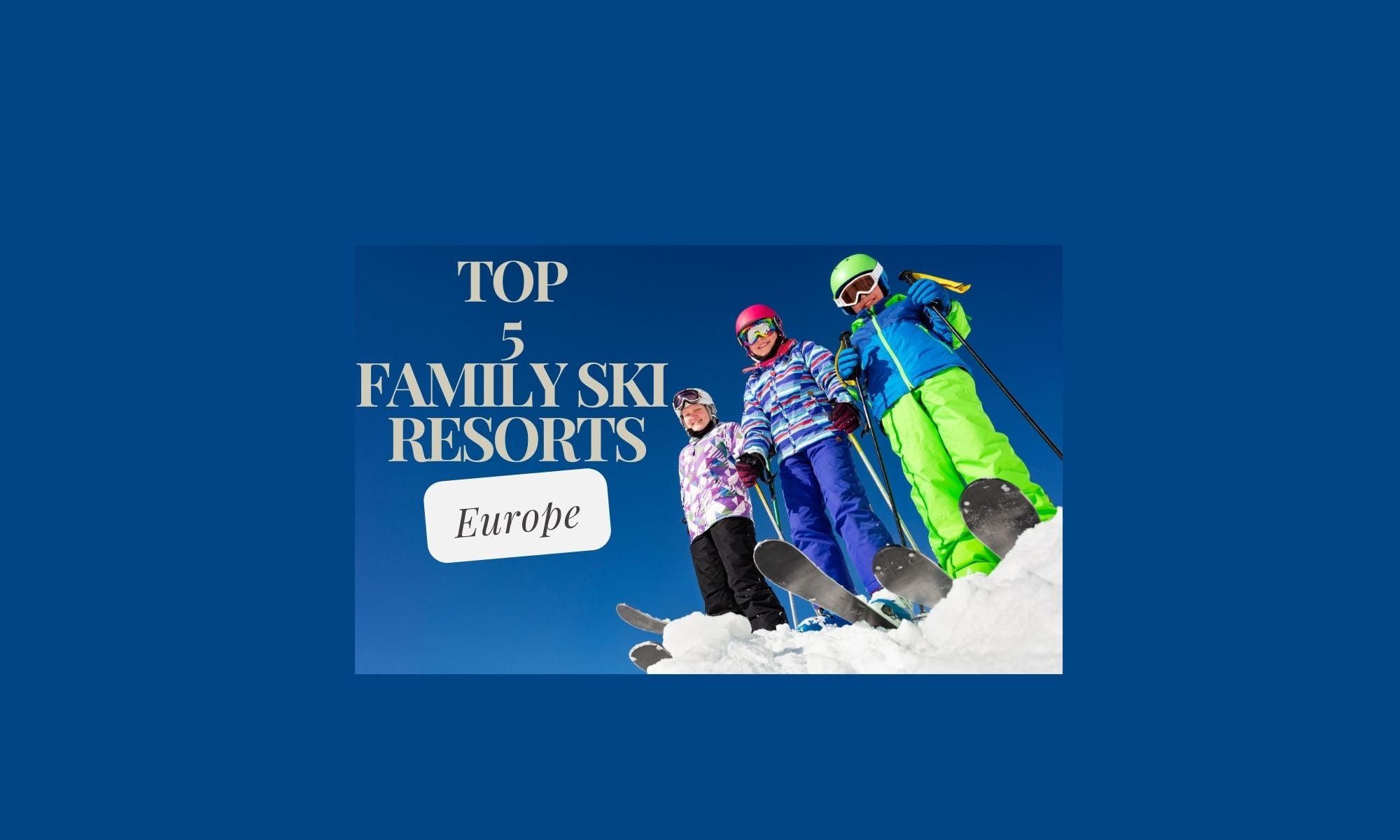 Top 5 Family Ski Resorts Best Family Friendly Ski Resorts In Europe top-5-family-ski-resorts-best-family-friendly-ski-resorts-in-europe